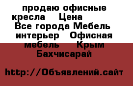  продаю офисные кресла  › Цена ­ 1 800 - Все города Мебель, интерьер » Офисная мебель   . Крым,Бахчисарай